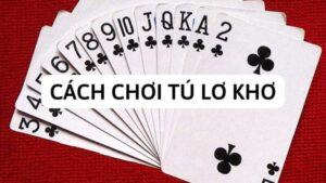 Cách chơi bài Tú Lơ Khơ