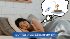mơ thấy câu cá đánh con gì