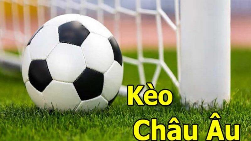 Kèo cược châu Âu- Cách chọn kèo bóng đá ngon ăn